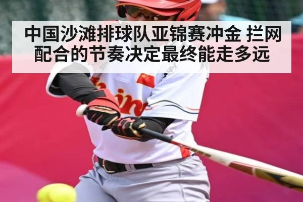 中国沙滩排球队亚锦赛冲金 拦网配合的节奏决定最终能走多远